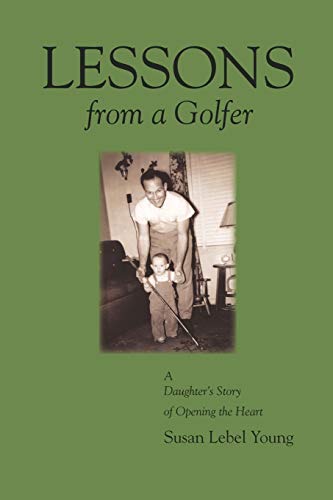 Stock image for Lessons from a Golfer : A Daughter's Story about Opening the Heart by Susan Lebel Young (2006, Paperback) : Susan, Lebel Young (2006) for sale by Streamside Books