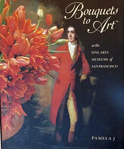 Bouquets to Art; at the Fine Arts Museums of San Francisco : Legion of Honor, De Young