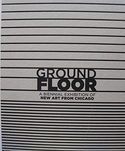 Imagen de archivo de Ground floor : a biennial exhibition of new art from Chicago. August 19, 2012 - November 11, 2012 a la venta por Zubal-Books, Since 1961