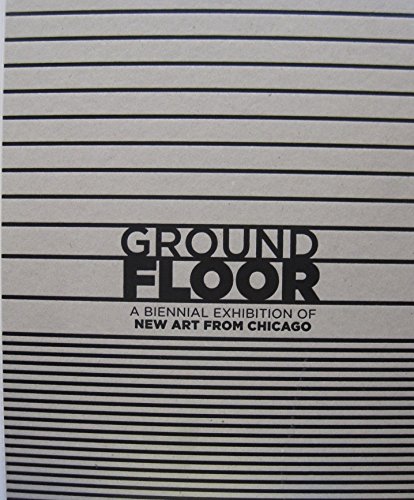 9780977808496: Ground floor : a biennial exhibition of new art from Chicago. August 19, 2012 - November 11, 2012