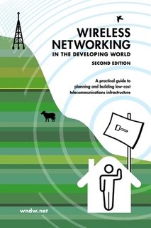 Stock image for Wireless Networking in the Developing World: Second Edition [Paperback] Rob Flickenger; Carlo Fonda; Jim Forster; Ian Howard; Tomas Krag; Marco Zennaro; Elektra Aichele; Louise Berthilson; Sebastian Büttrich and Laura Drewett and 7 others for sale by The Book Spot