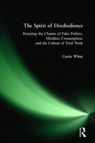 Beispielbild fr The Spirit of Disobedience: Resisting the Charms of Fake Politics, Mindless Consumption, and the Culture of Total Work zum Verkauf von BooksRun