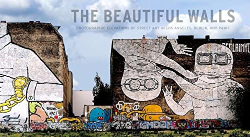 Imagen de archivo de The Beautiful Walls : Photographic Elevations of Street Art in Los Angeles, Berlin, and Paris a la venta por Better World Books