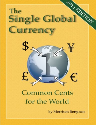 Beispielbild fr The Single Global Currency: Common Cents for the World (2014 Edition) zum Verkauf von WorldofBooks