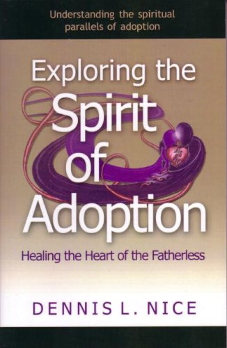 Beispielbild fr Exploring the Spirit of Adoption: Healing the Heart of the Fatherless zum Verkauf von Wonder Book