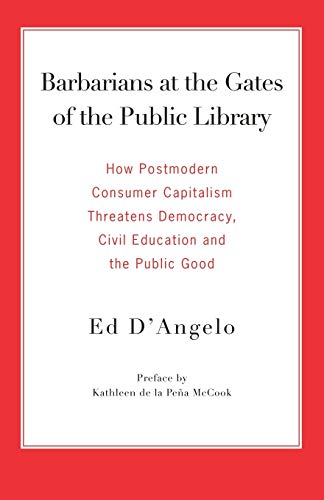 9780977861712: Barbarians at the Gates of the Public Library: How Postmodern Consumer Capitalism Threatens Democracy, Civil Education and the Public Good