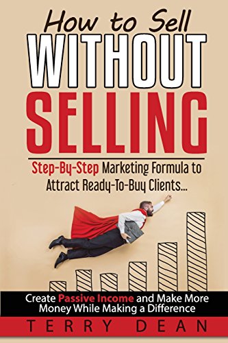 Stock image for How to Sell Without Selling: Step-By-Step Marketing Formula to Attract Ready-to-Buy Clients.Create Passive Income and Make More Money While Making a Difference for sale by Books From California