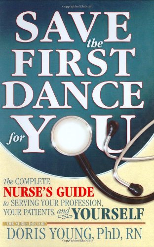 Stock image for Save the First Dance for You - The Complete Nurse's Guide to Serving Your Profession, Your Patient, and Yourself for sale by Wonder Book