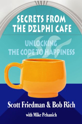 Secrets From The Delphi Cafe': Unlocking The Code to Happiness (9780977881109) by Friedman, Scott; Rich, Bob
