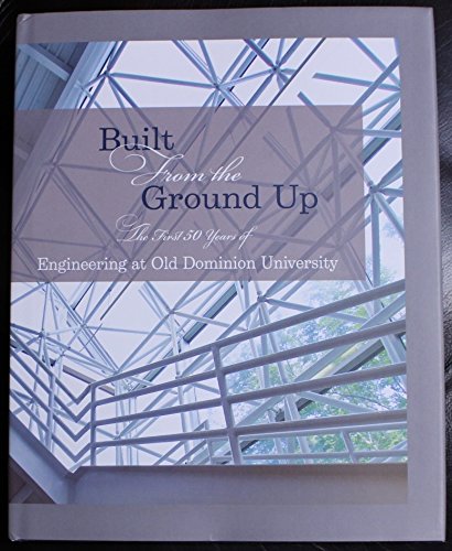 Stock image for Built from the Ground Up: The First 50 Years of Engineering at Old Dominion University for sale by Housing Works Online Bookstore