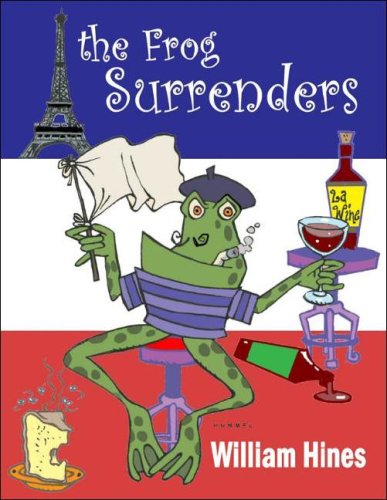 The Frog Surrenders: A Humorous Look at the Catastrophes of the French Military (9780977898480) by Hines, William