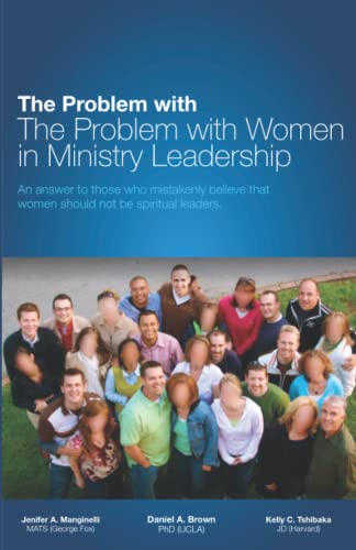 The Problem with The Problem with Women in Ministry Leadership: An answer to those who mistakenly believe that women should not be spiritual leaders. (9780977917341) by Brown, Daniel A.; Manginelli, Jennifer A.; Tshibaka, Kelly C.