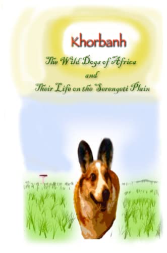 Stock image for Khorbahn:The Wild Dogs of Africa and Their Life on the Serengeti Plain for sale by Reuseabook