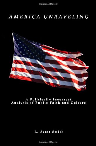 9780977940783: America Unraveling: A Politically Incorrect Analysis of Public Faith and Culture