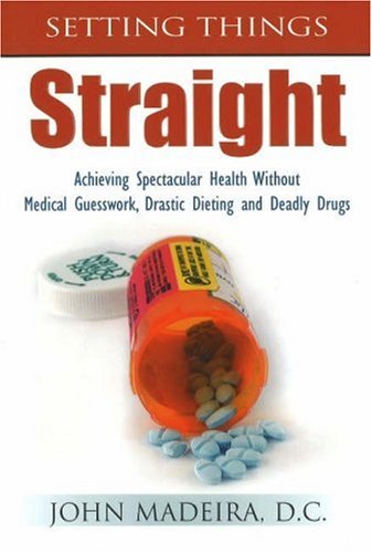 Stock image for Setting Things Straight : Achieving Spectacular Health Without Medical Guesswork, Drastic Dieting and Deadly Drugs for sale by Better World Books