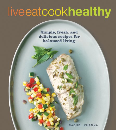 Stock image for Live Eat Cook Healthy : Simple, Fresh and Delicious Recipes for Balanced Living for sale by Better World Books