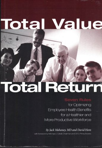Stock image for Total Value, Total Return: Seven Rules For Optimizing Employee Health Benefits for a Healthier and More Productive Workforce for sale by RiLaoghaire