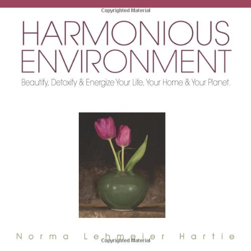Beispielbild fr Harmonious Environment : Beautify, Detoxify and Energize Your Life, Your Home and Your Planet zum Verkauf von Better World Books