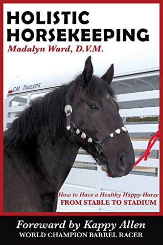 Holistic Horsekeeping: How to Have a Happy Healthy Horse from Stable to Stadium (9780977971404) by Ward D.V.M., Madalyn