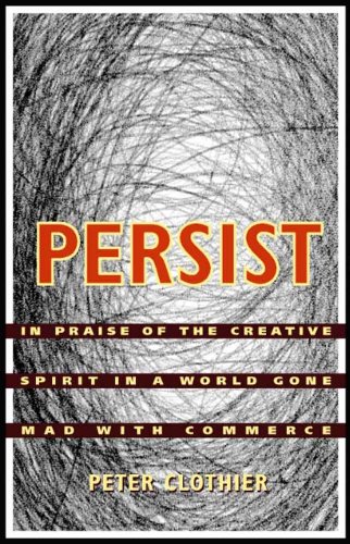 Imagen de archivo de Persist : In Praise of the Creative Spirit in a World Gone Mad with Commerce a la venta por Better World Books: West