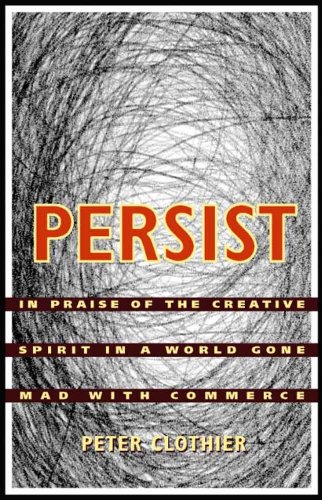 Stock image for Persist : In Praise of the Creative Spirit in a World Gone Mad with Commerce for sale by Better World Books: West