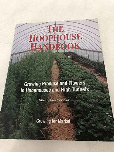 Stock image for The Hoophouse Handbook: Growing Produce and Flowers in Hoophouses and High Tunnels for sale by SecondSale