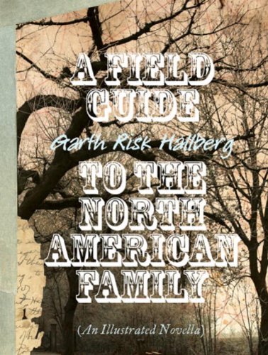 Stock image for A FIELD GUIDE TO THE NORTH AMERICAN FAMILY: AN ILLUSTRATED NOVELLA - Rare Pristine Copy of The First Hardcover Edition/First Printing: Signed, Placed, And Dated by Garth Risk Hallberg - ONLY SIGNED, PLACED, AND DATED COPY ONLINE for sale by ModernRare