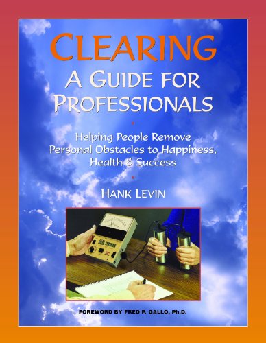 Clearing: A Guide for Professionals: Helping People Remove Personal Obstacles to Happiness, Healt...