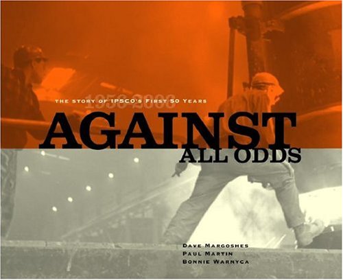 Against All Odds: The Story of IPSCO's First Fifty Years (9780978031602) by Margoshes, Dave; Martin, Paul; Warnyca, Bonnie