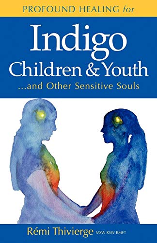 PROFOUND HEALING FOR INDIGO CHILDREN & YOUTH: And Other Sensitive Souls