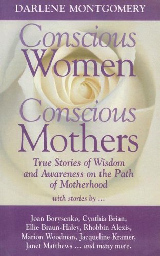 Stock image for Conscious Women Conscious Mothers: True Stories of Wisdom and Awareness on the Path of Motherhood for sale by Ebooksweb