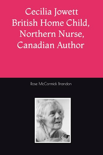 Stock image for Cecilia Jowett: Child Immigrant, Northern Nurse, Canadian Author for sale by GF Books, Inc.