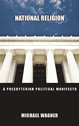 National Religion: A Presbyterian Political Manifesto (9780978098735) by Wagner, Michael