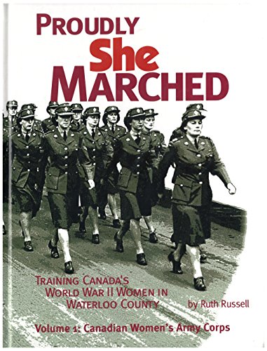 Proudly She Marched Training Canada's World War II Women in Waterloo County Volume 1: Canadian Wo...