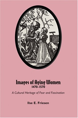 Imagen de archivo de Images of Aging Women, 1470-1570: A Cultural Heritage of Fear and Fascination a la venta por Book Dispensary