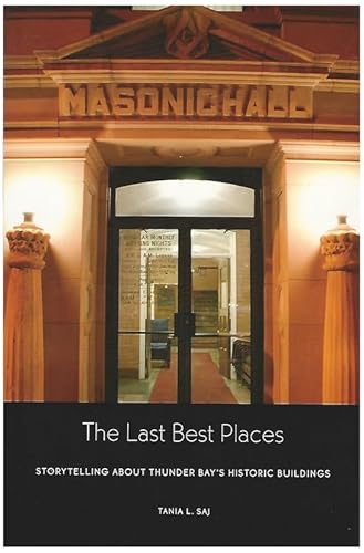 Stock image for The Last Best Places Stoytelling About Thunder Bay's Historic Buildings for sale by Chequamegon Books