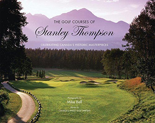The Golf Courses of Stanley Thompson: Celebrating Canada's Historic Masterpieces