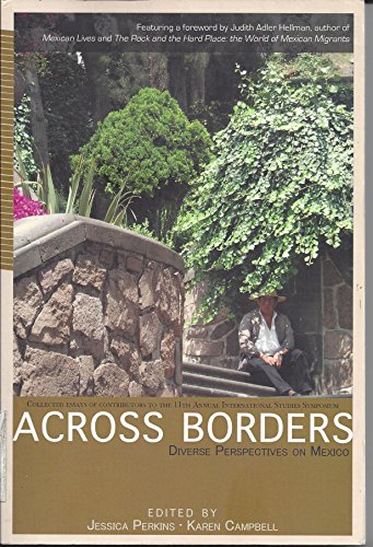 Stock image for Across Borders: Diverse Perspectives on Mexico:the Compilation of Essays At the 11th International Studies Symposium for sale by Irish Booksellers