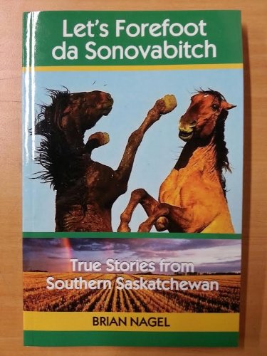 Stock image for Let's Forefoot da Sonovabitch True Stories from Southern Saskatchewan for sale by Bay Used Books