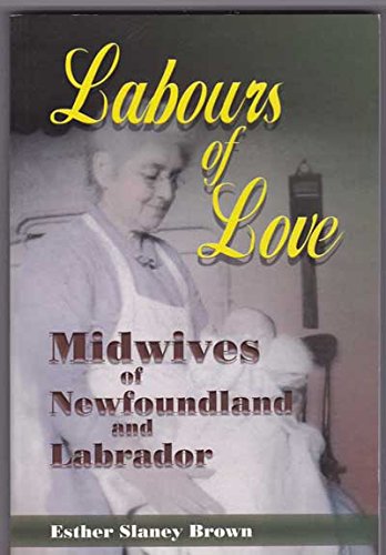 Stock image for Labours of Love: Midwives of Newfoundland and Labrador for sale by Blue Vase Books