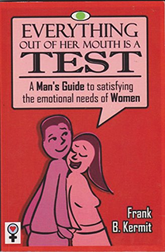 9780978369439: Everything Out of Her Mouth is a Test: A Man's Guide to Satisfying the Emotional Needs of Women