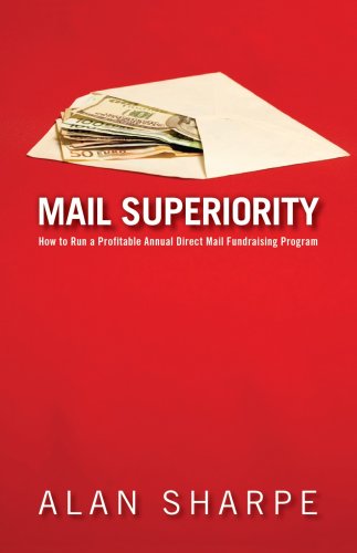 Mail Superiority: How to Run a Profitable Annual Direct Mail Fundraising Program (9780978405366) by Alan Sharpe