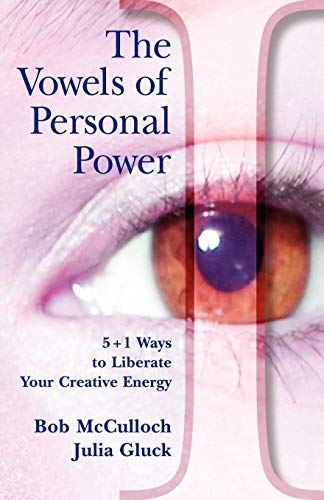 The Vowels of Personal Power: 5 + 1 Ways to Liberate Your Creativity - Bob McCulloch; Julia Gluck