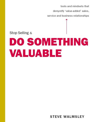 9780978454906: Stop Selling & Do Something Valuable by Steve Walmsley (2007-11-05)