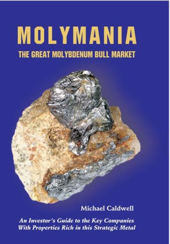 Molymania : The Great Molybdenum Bull Market : An Investor's Guide To The Key Companies with Prop...