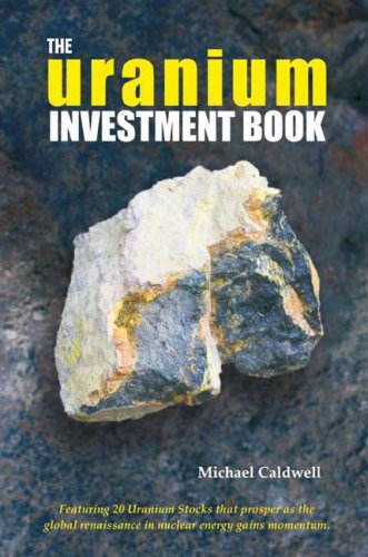 Stock image for The Uranium Investment Book: Featuring 20 Uranium Stocks That Prosper as the Global Renaissance in Nuclear Energy Gains Momentum for sale by SecondSale