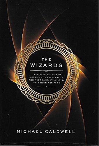 Stock image for The Wizards: Inspiring Stories of American Entrepreneurs Who Take Company Building to a High Art Form for sale by BookHolders