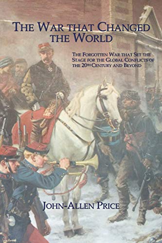 Beispielbild fr The War that Changed the World : The Forgotten War that Set the Stage for the Global Conflicts of the 20th Century and Beyond zum Verkauf von Better World Books