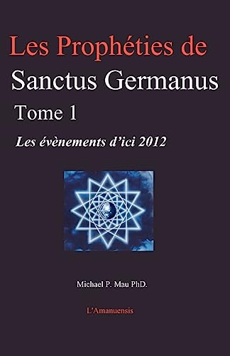 Les Prophéties de Sanctus Germanus Tome 1: Les évènements d'ici 2012 - Michael P Mau Phd