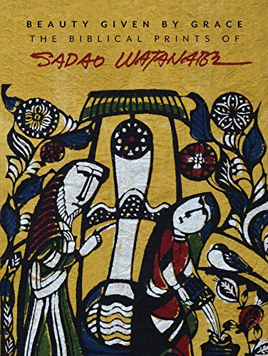 Stock image for Beauty Given by Grace: The Biblical Prints of Sadao Watanabe for sale by Revaluation Books